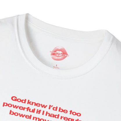 ”God Knew I’d Be Too Powerful If I Had Regular Bowel Movements” | Text Only | T-Shirt