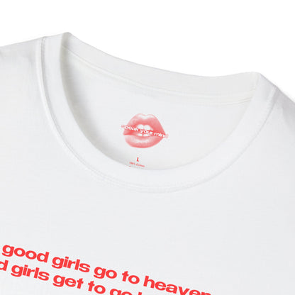 "Good Girls Go To Heaven, Bad Girls Get To Go Backstage." | Text Only | T-Shirt