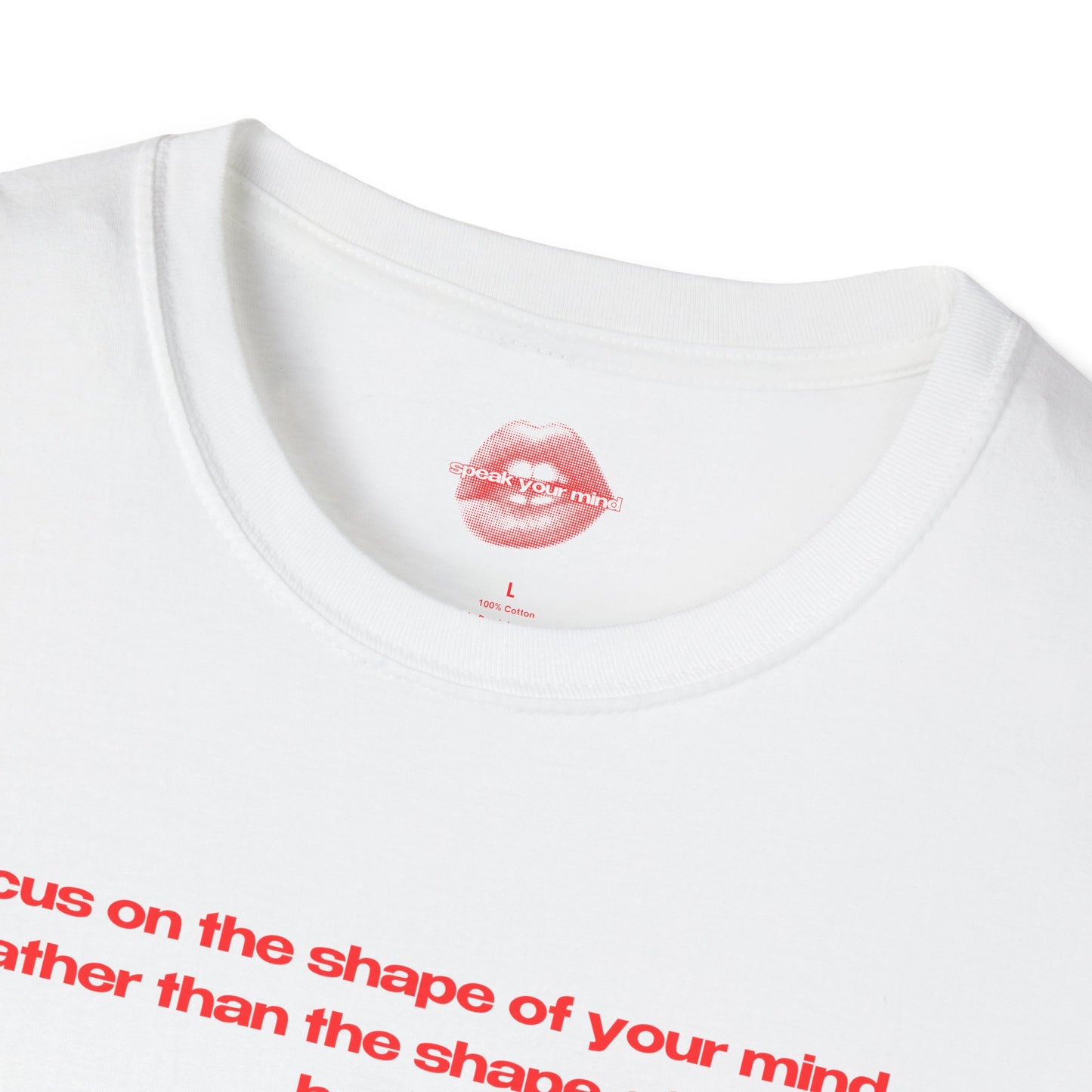 "Focus On The Shape Of Your Mind, Rather Than The Shape Of Your Body." | Text Only | T-Shirt