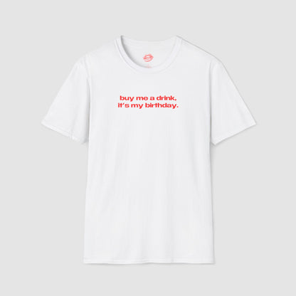"Buy Me A Drink, It's My Birthday." | Text Only | T-Shirt