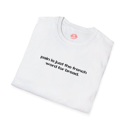 "Pain Is Just The French Word For Bread." | Text Only | T-Shirt