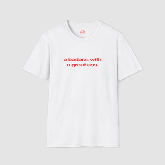 "A Badass With A Great Ass." | Text Only | T-Shirt
