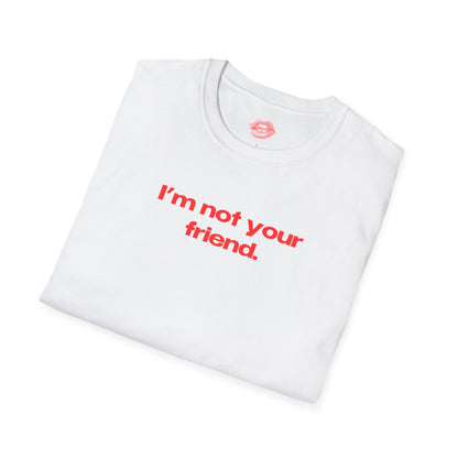 "I'm Not Your Friend." | Text Only | T-Shirt