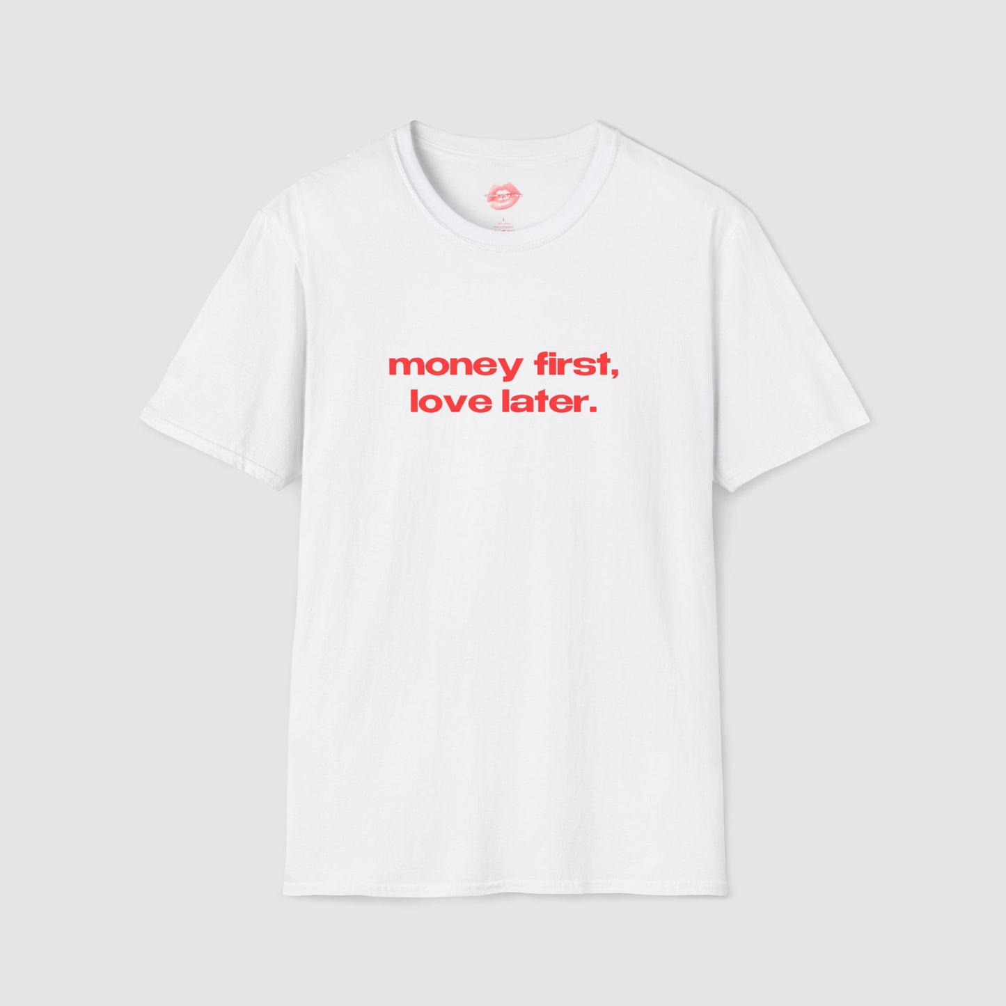 "Money First, Love Later." | Text Only | T-Shirt