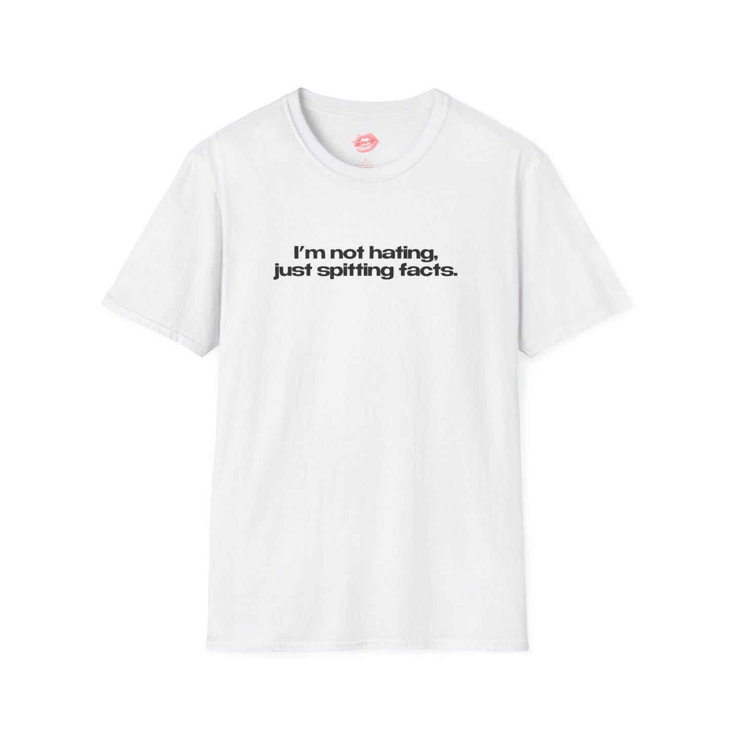 "I'm Not Hating, Just Spitting Facts." | Text Only | T-Shirt