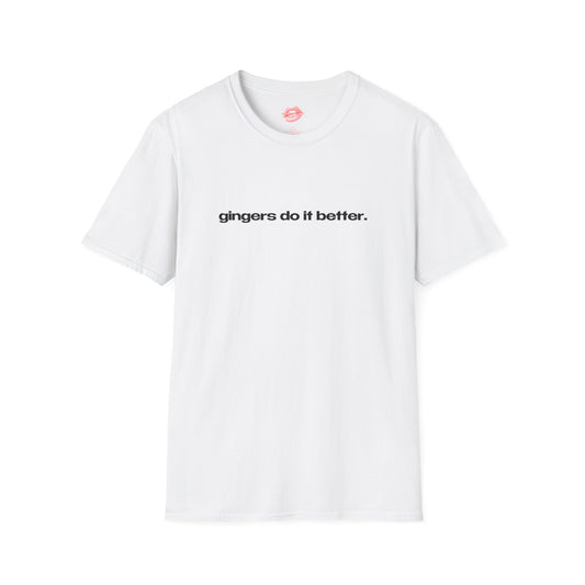 "Gingers Do It Better." | Text Only | T-Shirt