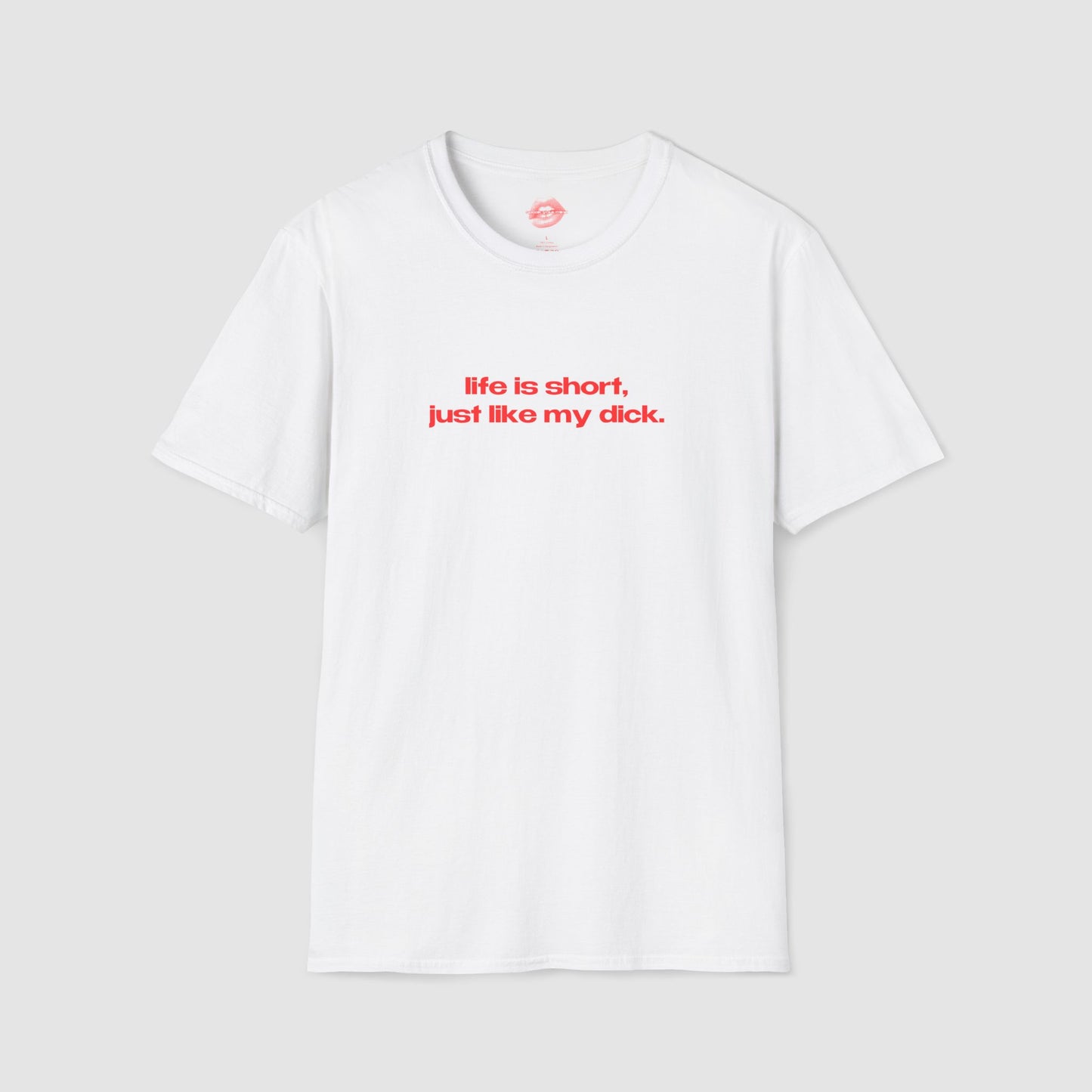 "Life Is Short, Just Like My Dick." | Text Only | T-Shirt