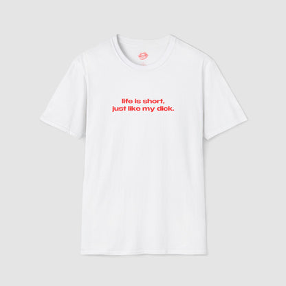 "Life Is Short, Just Like My Dick." | Text Only | T-Shirt