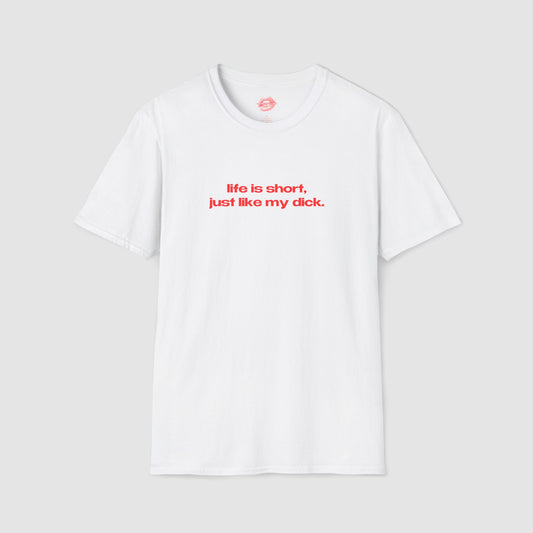 "Life Is Short, Just Like My Dick." | Text Only | T-Shirt