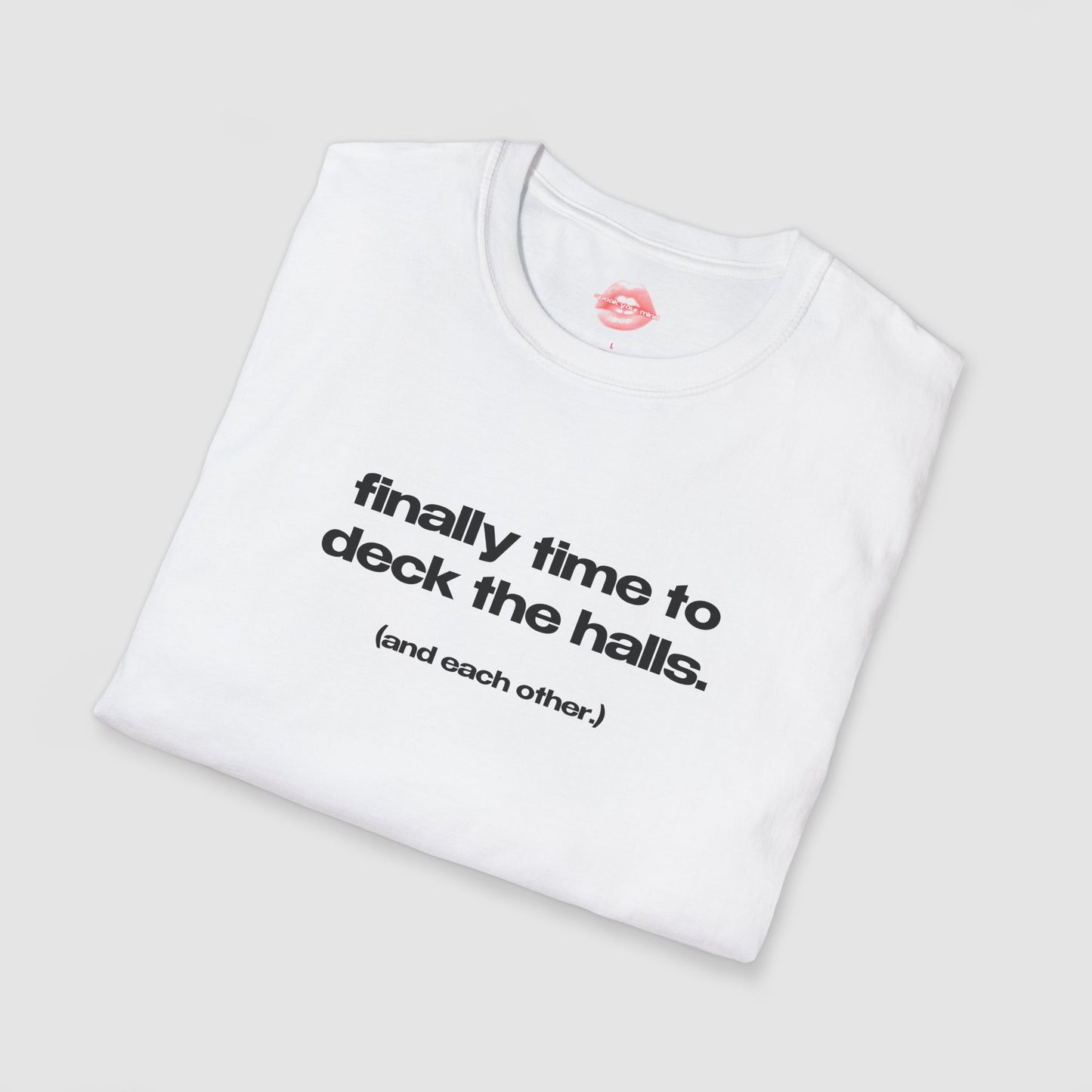 "Finally Time To Deck The Halls. (And Each Other.)" | Text Only | T-Shirt