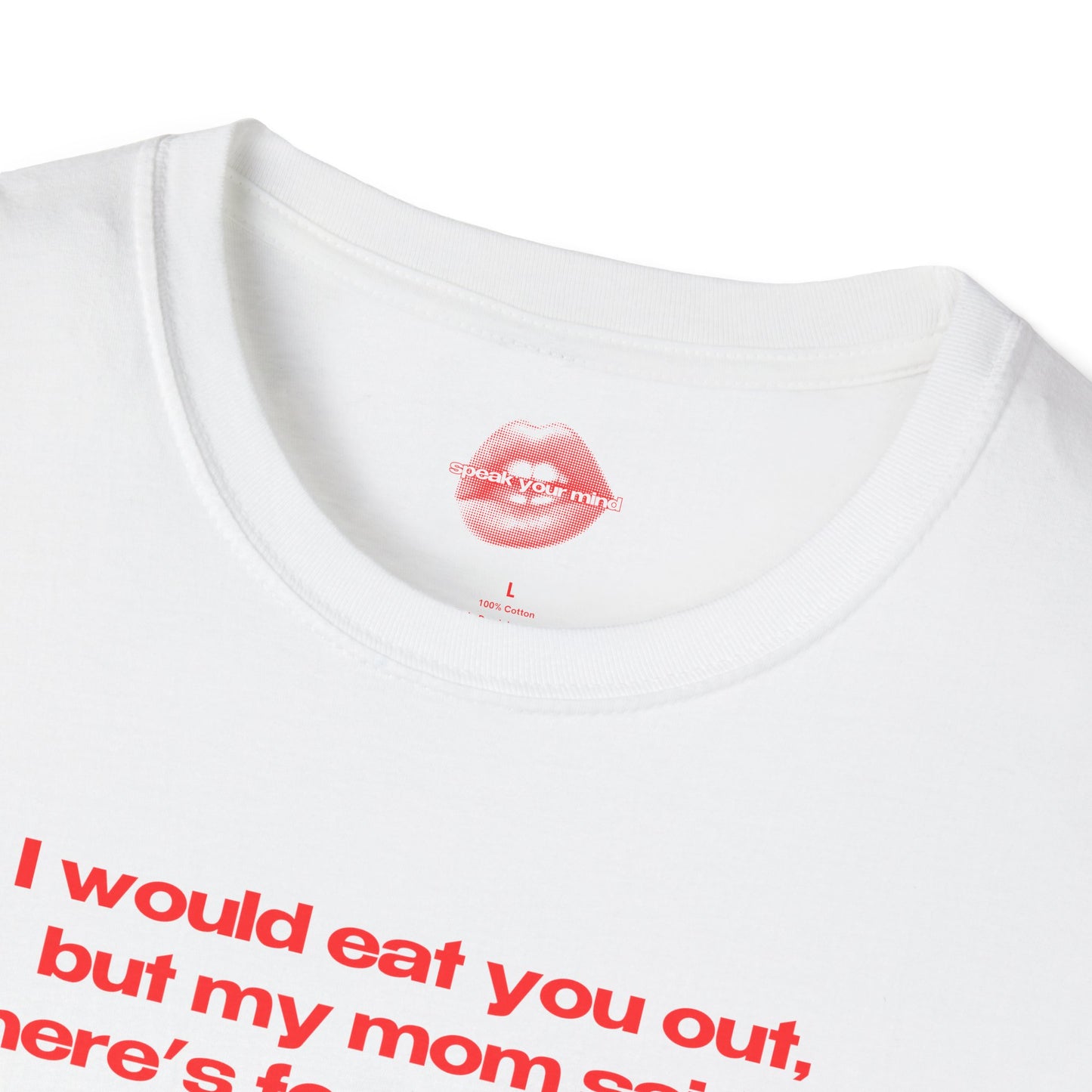 "I Would Eat You Out, But My Mom Said There's Food At Home." | Text Only | T-Shirt