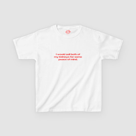 "I Would Sell Both Of My Kidneys For Some Peace Of Mind." | Text Only | Baby Tee