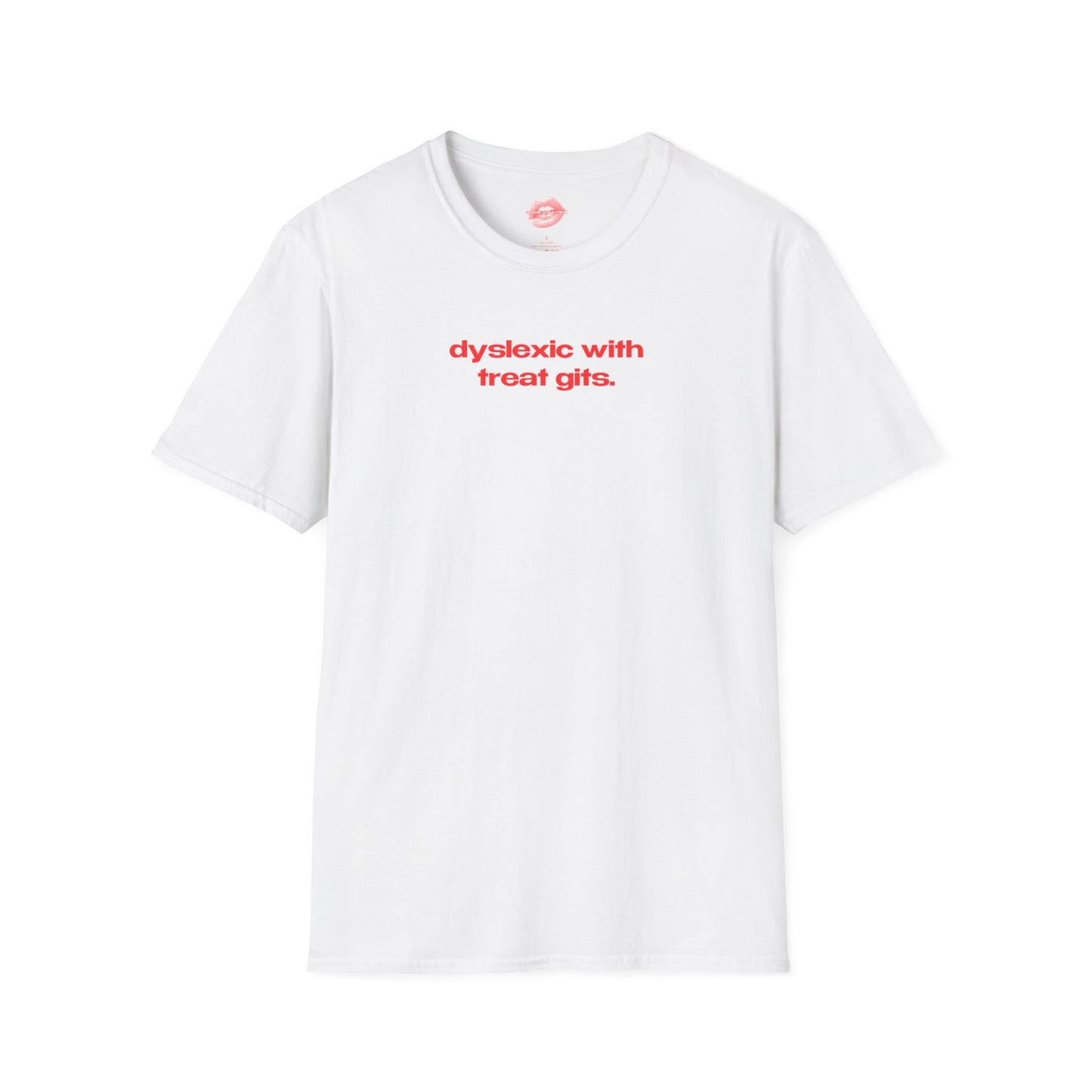 "Dyslexic With Treat Gits." | Text Only | T-Shirt