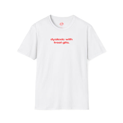 "Dyslexic With Treat Gits." | Text Only | T-Shirt