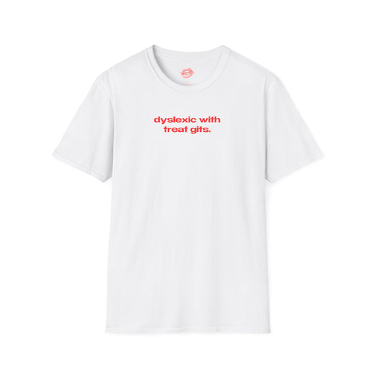 "Dyslexic With Treat Gits." | Text Only | T-Shirt