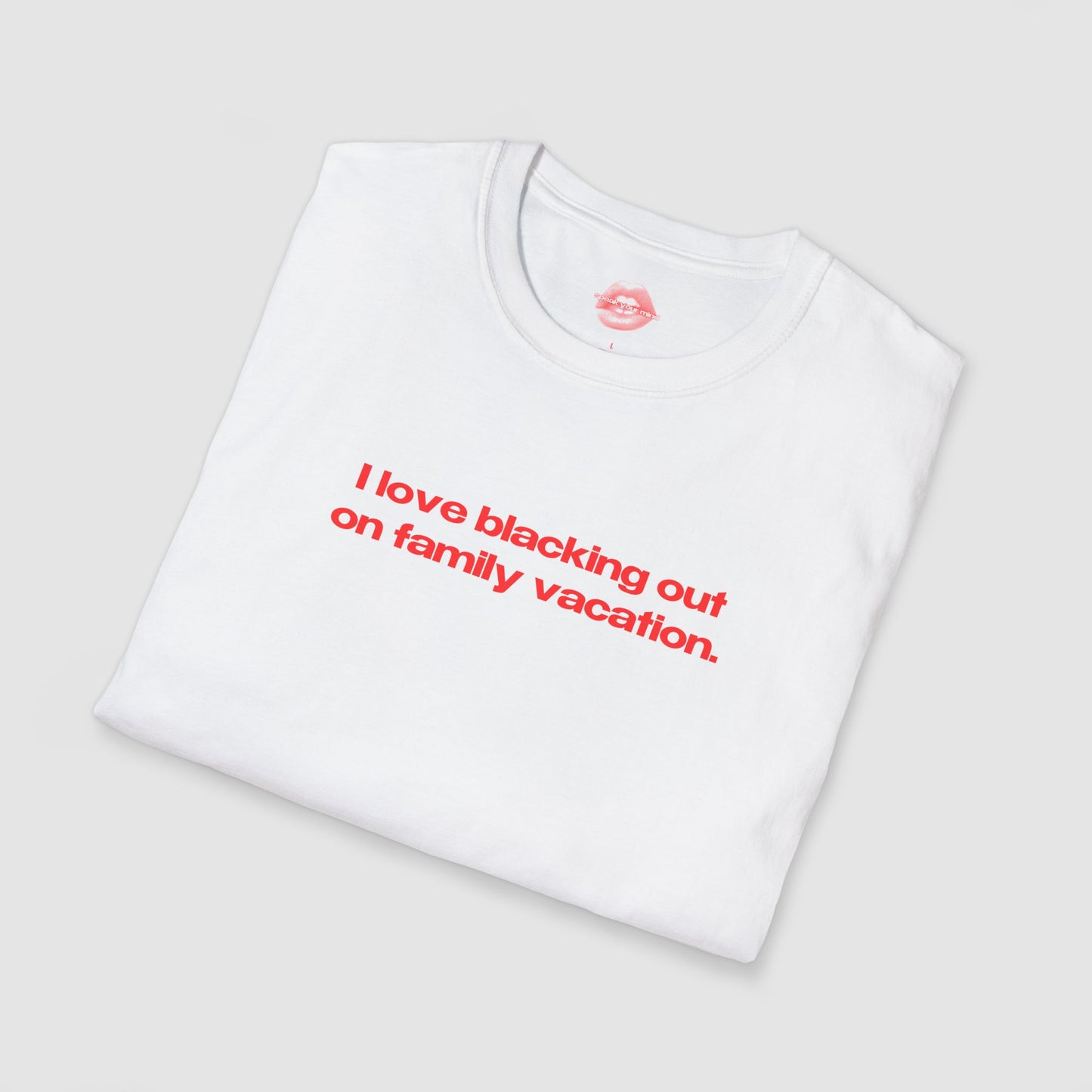 "I Love Blacking Out On Family Vacation." | Text Only | T-Shirt