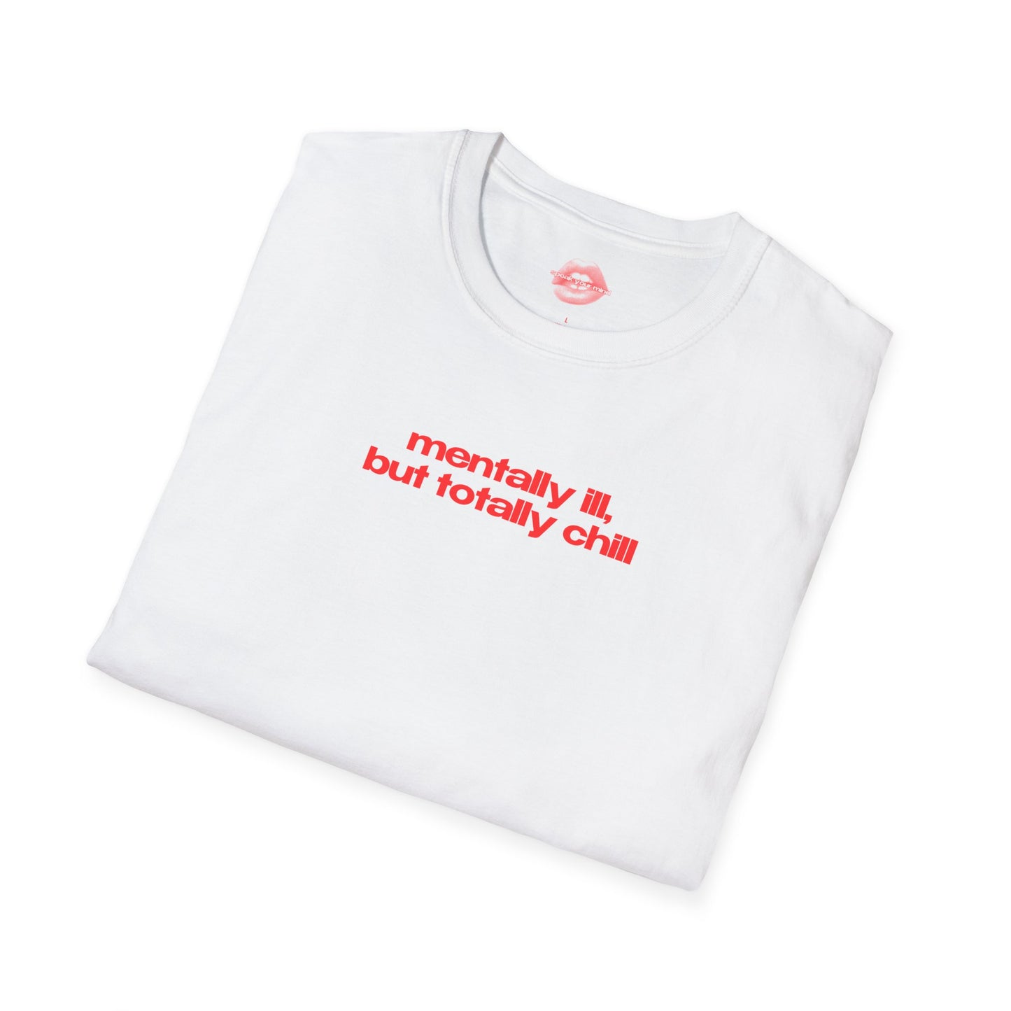 ”Mentally Ill, But Totally Chill” | Text Only | T-Shirt