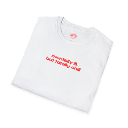 ”Mentally Ill, But Totally Chill” | Text Only | T-Shirt