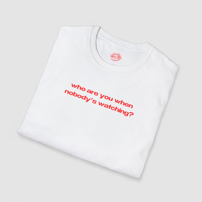 "Who Are You When Nobody's Watching?" | Text Only | T-Shirt