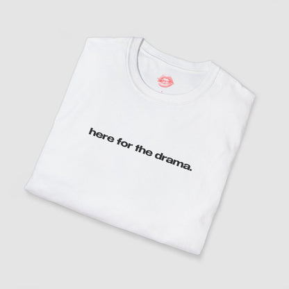 "Here for The Drama." | Text Only | T-Shirt