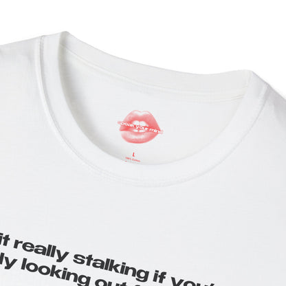 "Is It Really Stalking If You're Only Looking Out For Them?" | Text Only | T-Shirt