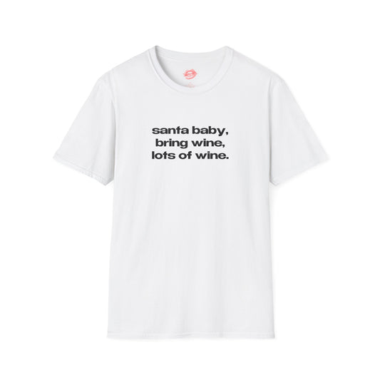 "Santa Baby, Bring Wine, Lots Of Wine." | Text Only | T-Shirt