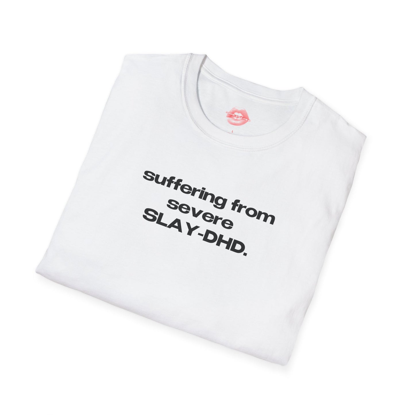 "Suffering From Severe SLAY-DHD." | Text Only | T-Shirt