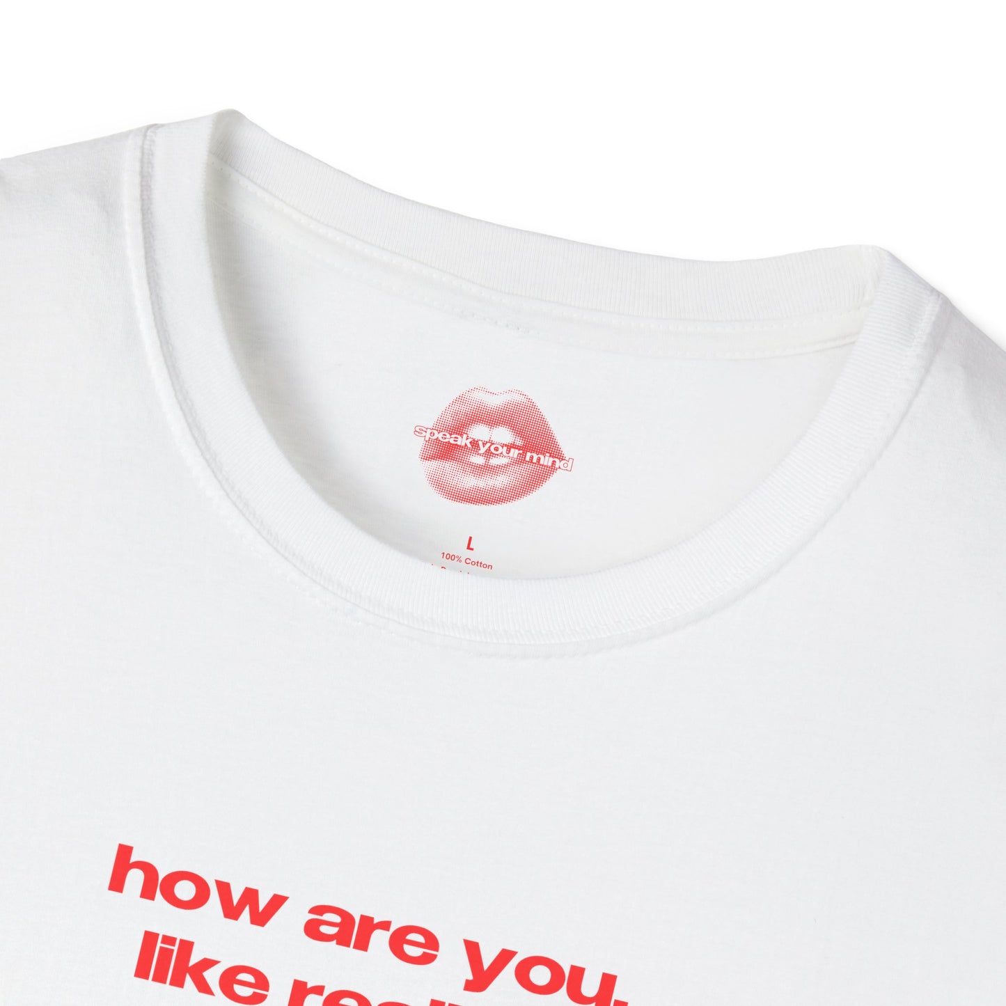 "How Are You, Like Really?" | Text Only | T-Shirt