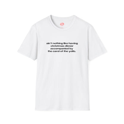 "Ain't Nothing Like Having Christmas Dinner Accompanied By The Carol Of The Yells." | Text Only | T-Shirt