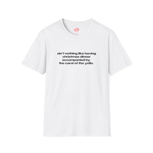 "Ain't Nothing Like Having Christmas Dinner Accompanied By The Carol Of The Yells." | Text Only | T-Shirt