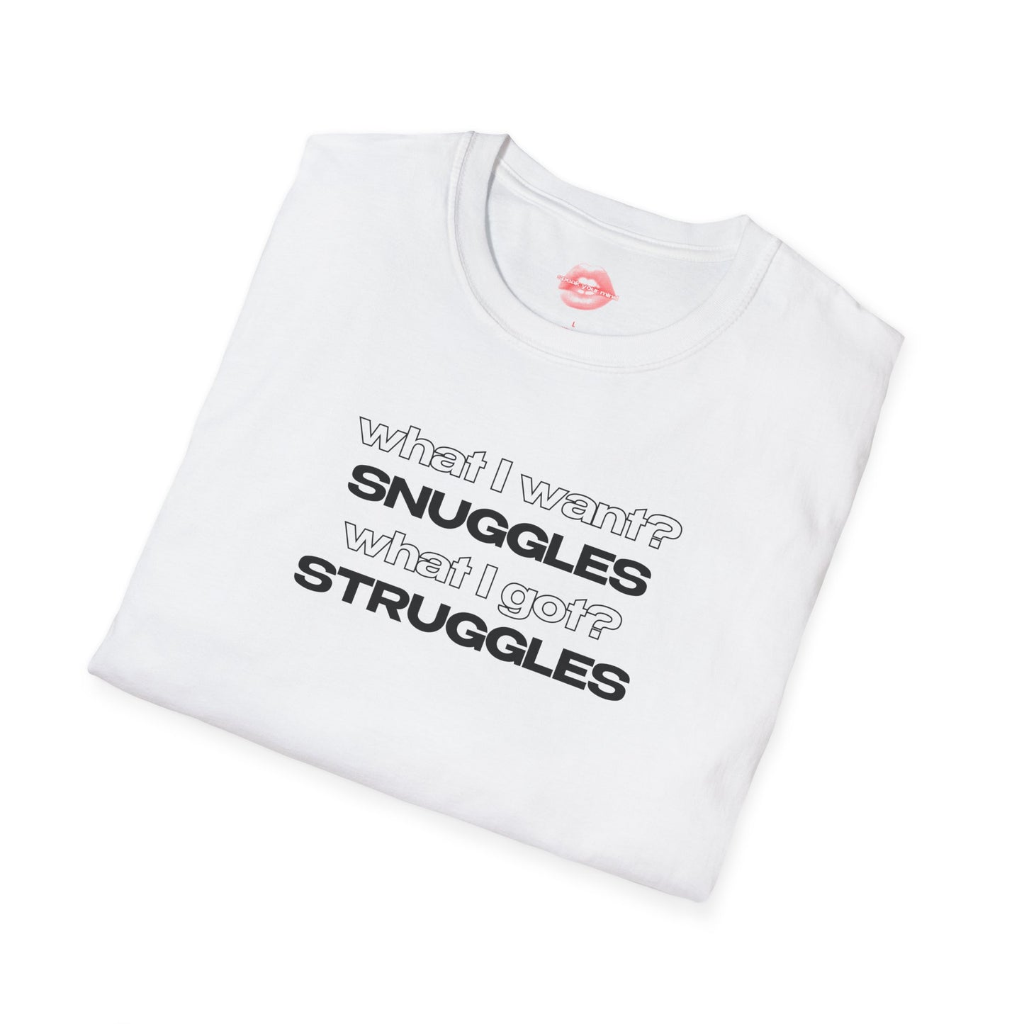 "What I Want? Snuggles What I Got? Struggles" | Text Only | T-Shirt