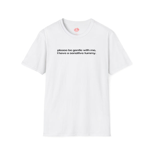 "Please Be Gentle With Me, I Have A Sensitive Tummy." | Text Only | T-Shirt