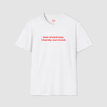 "Last Christmas, I Barely Survived." | Text Only | T-Shirt