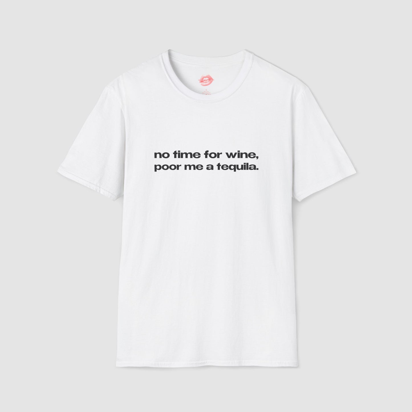 "No Time For Wine, Poor Me A Tequila." | Text Only | T-Shirt
