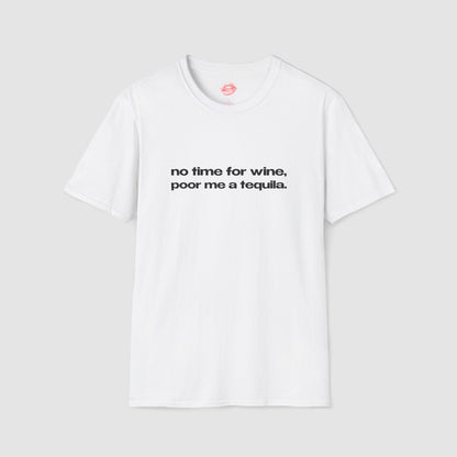 "No Time For Wine, Poor Me A Tequila." | Text Only | T-Shirt