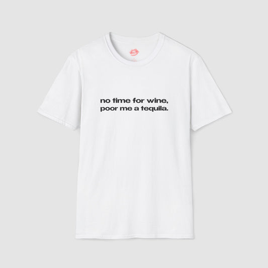 "No Time For Wine, Poor Me A Tequila." | Text Only | T-Shirt