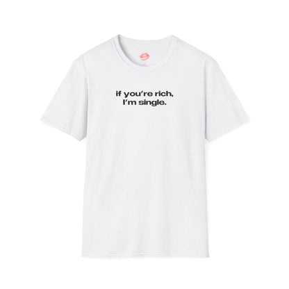 "If You're Rich, I'm Single." | Text Only | T-Shirt