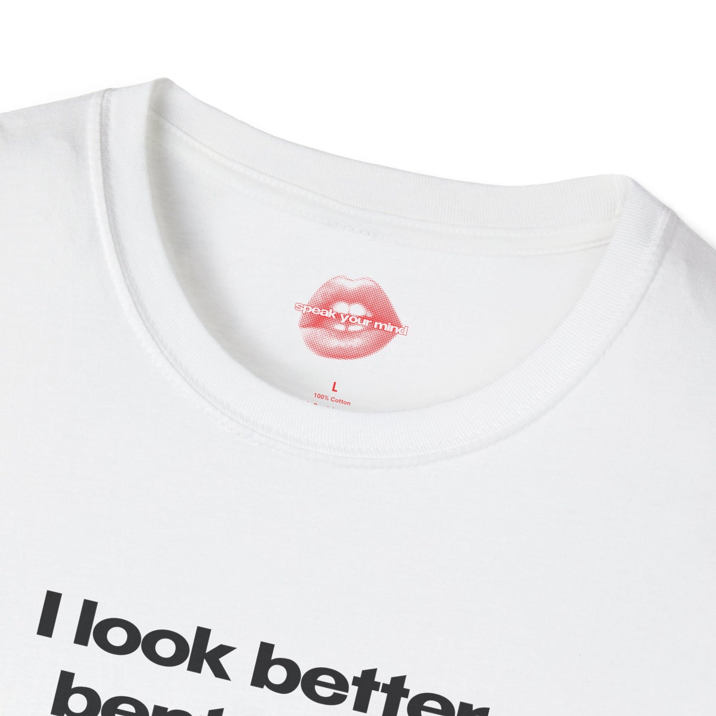 "I Look Better Bent Over." | Text Only | T-Shirt