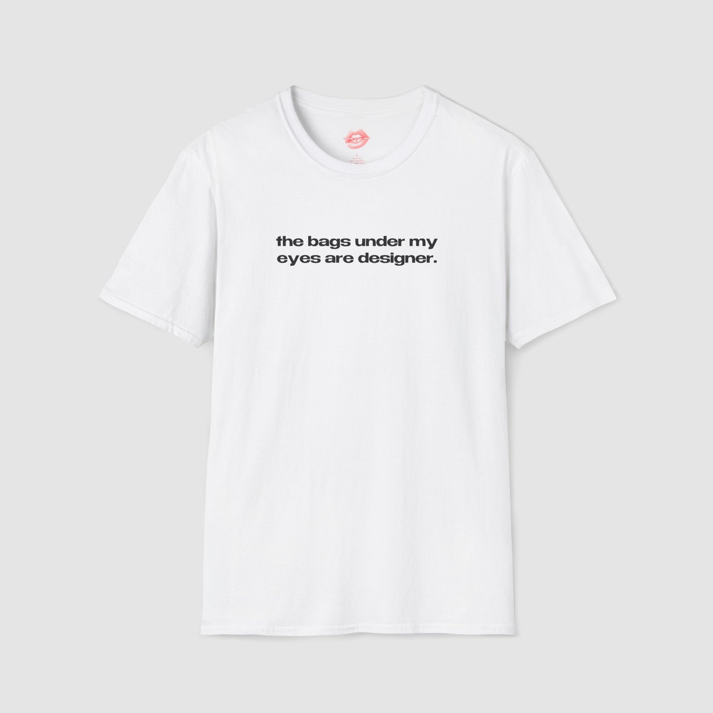 "The Bags Under My Eyes Are Designer." | Text Only | T-Shirt
