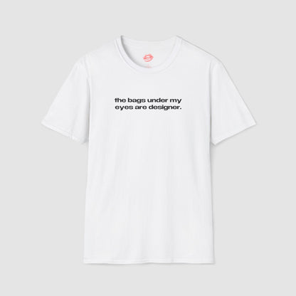 "The Bags Under My Eyes Are Designer." | Text Only | T-Shirt