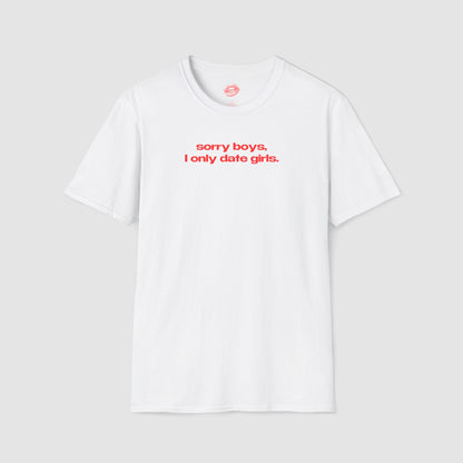 "Sorry Boys, I Only Date Girls." | Text Only | T-Shirt