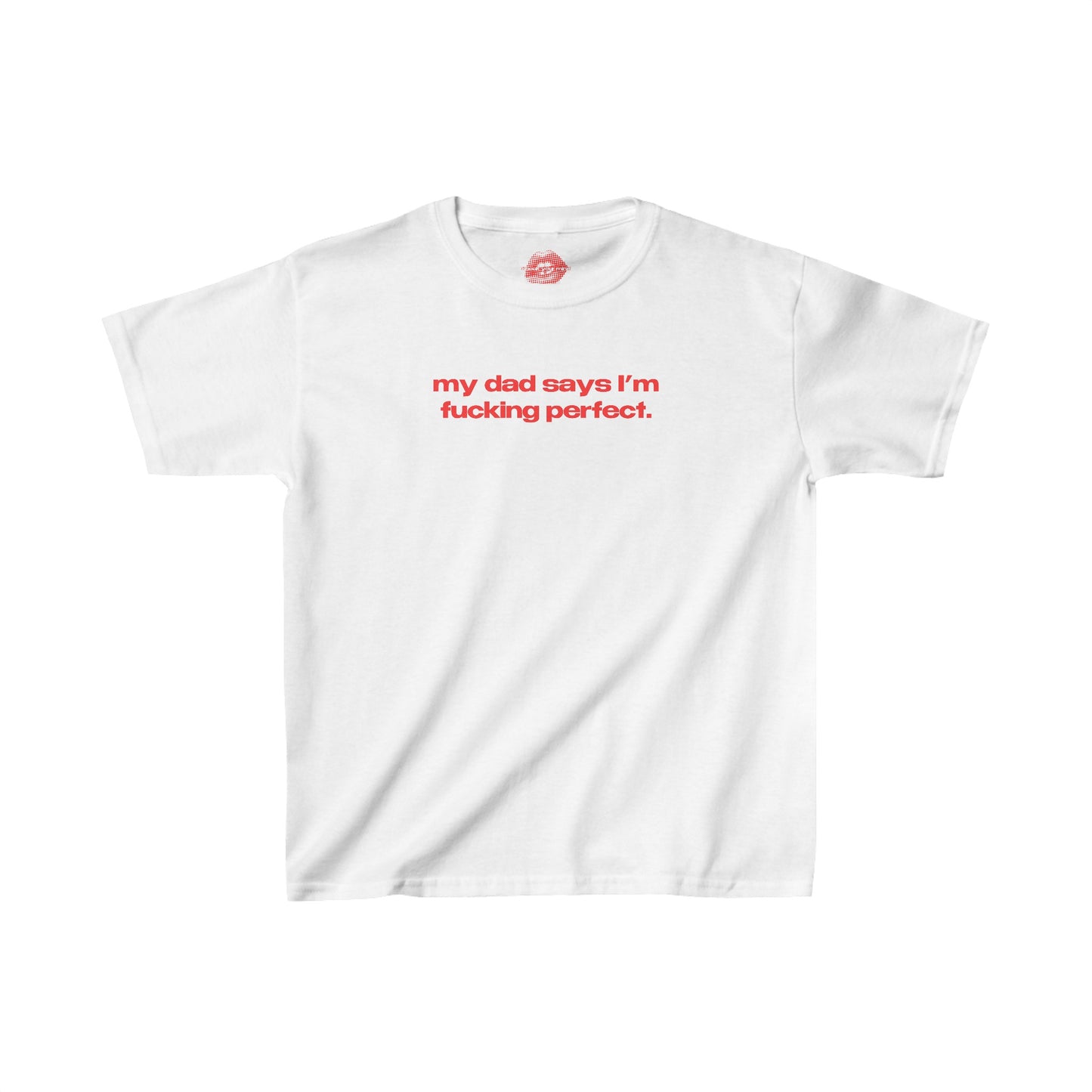 "My Dad Says I'm Fucking Perfect." | Text Only | Baby Tee