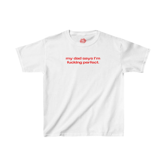 "My Dad Says I'm Fucking Perfect." | Text Only | Baby Tee