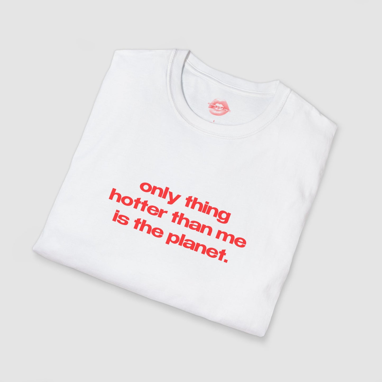 "Only Thing Hotter Than Me Is The Planet." | Text Only | T-Shirt