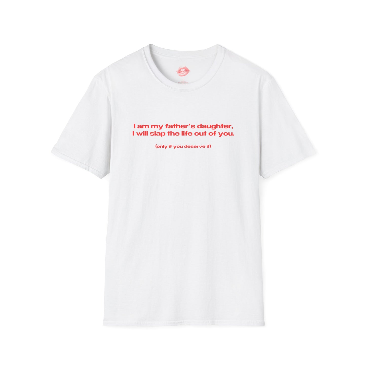 "I Am My Father's Daughter, I Will Slap The Life Out Of You. (only if you deserve it)" | Text Only | T-Shirt