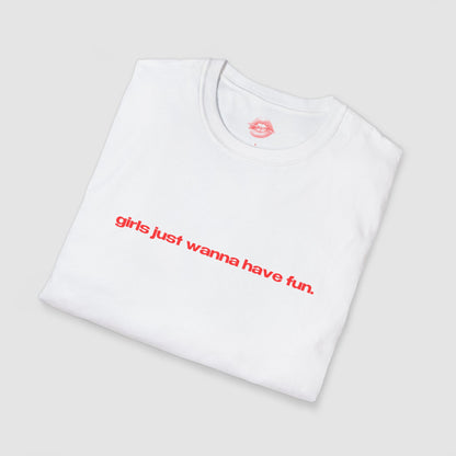 "Girls Just Wanna Have Fun." | Text Only | T-Shirt