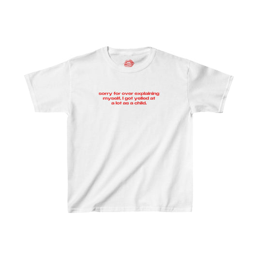 "Sorry For Over Explaining Myself, I Got Yelled At A Lot As A Child." | Text Only | Baby Tee