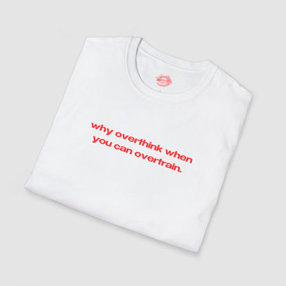 "Why Overthink When You Can Overtrain." | Text Only | T-Shirt