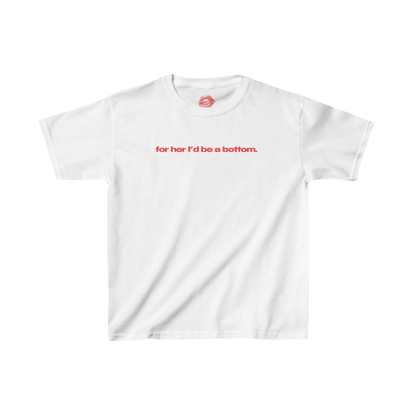 "For Her I'd Be A Bottom." | Text Only | Baby Tee