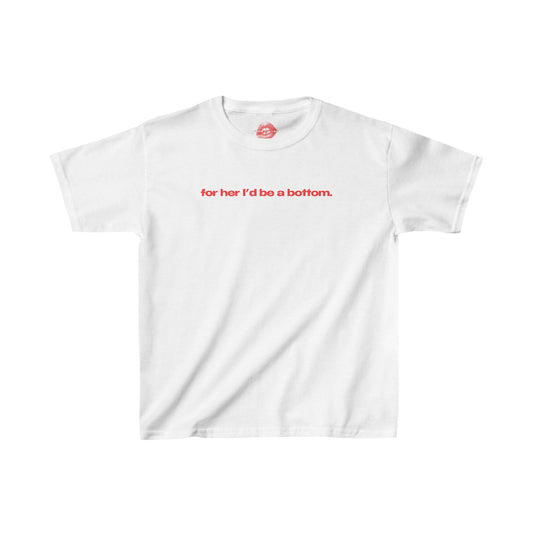 "For Her I'd Be A Bottom." | Text Only | Baby Tee